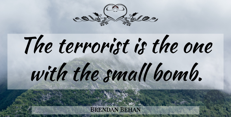 Brendan Behan Quote About War, Bombs, Terrorist: The Terrorist Is The One...