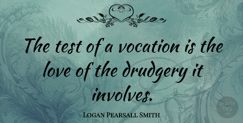 Logan Pearsall Smith Quote About Life, Happiness, Success: The Test Of A Vocation...