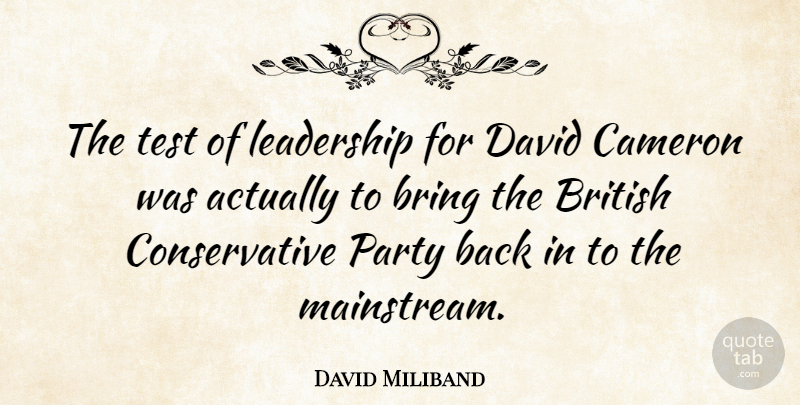 David Miliband Quote About Bring, British, Cameron, David, Leadership: The Test Of Leadership For...