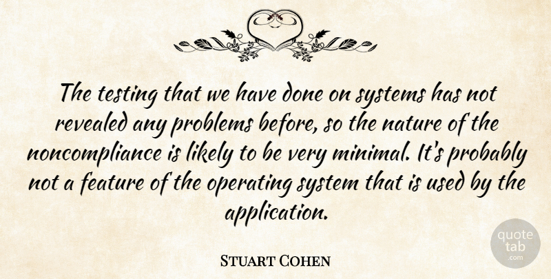 Stuart Cohen Quote About Feature, Likely, Nature, Operating, Problems: The Testing That We Have...
