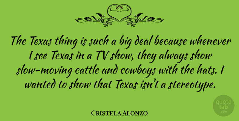 Cristela Alonzo Quote About Cattle, Cowboys, Deal, Tv, Whenever: The Texas Thing Is Such...
