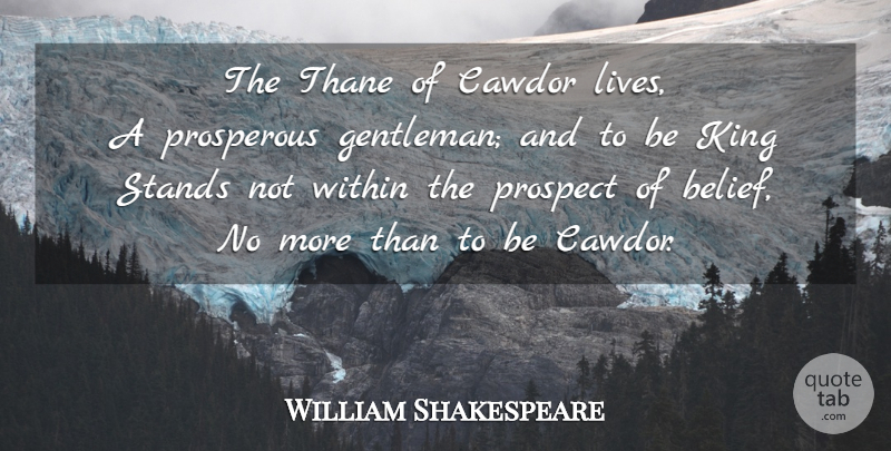 William Shakespeare Quote About Kings, Gentleman, Belief: The Thane Of Cawdor Lives...