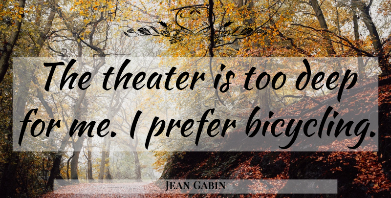 Jean Gabin Quote About Theater, Too Deep: The Theater Is Too Deep...