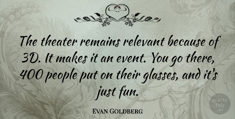 Evan Goldberg Quote About People, Relevant, Remains, Theater: The Theater Remains Relevant Because...