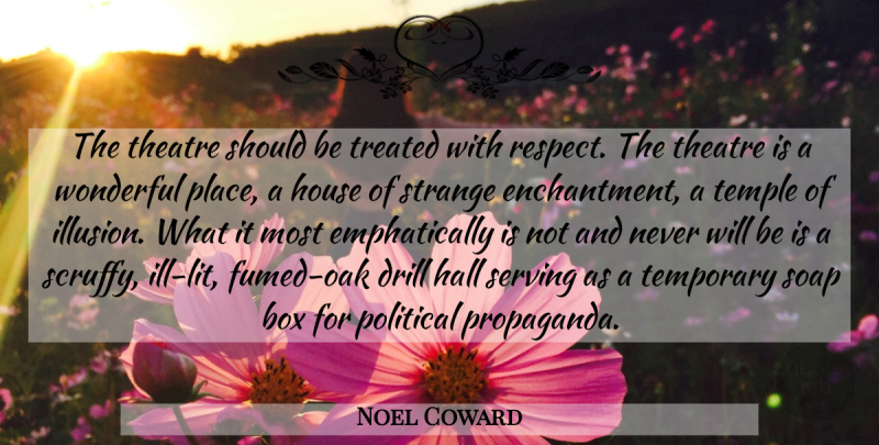 Noel Coward Quote About House, Political, Theatre: The Theatre Should Be Treated...