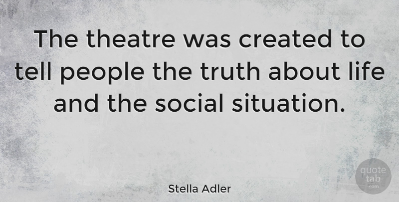 Stella Adler Quote About Created, Life, People, Social, Truth: The Theatre Was Created To...