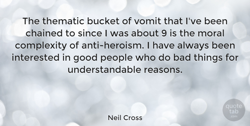 Neil Cross Quote About Bad, Complexity, Good, Interested, People: The Thematic Bucket Of Vomit...