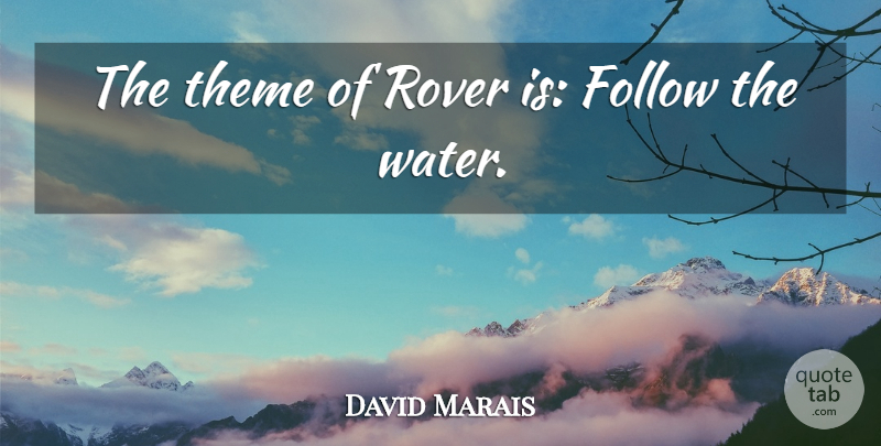 David Marais Quote About Follow, Rover, Theme: The Theme Of Rover Is...