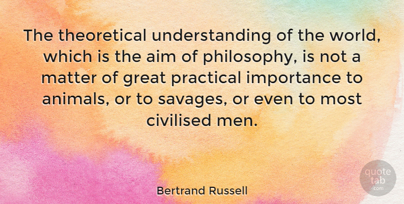 Bertrand Russell Quote About Philosophy, Men, Animal: The Theoretical Understanding Of The...