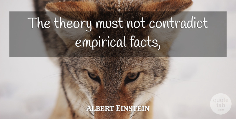 Albert Einstein Quote About Facts, Theory: The Theory Must Not Contradict...