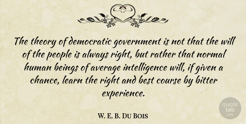 W. E. B. Du Bois Quote About Government, Average, People: The Theory Of Democratic Government...