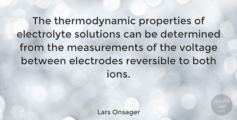 Lars Onsager Quote About Both, Determined, Properties, Solutions: The Thermodynamic Properties Of Electrolyte...