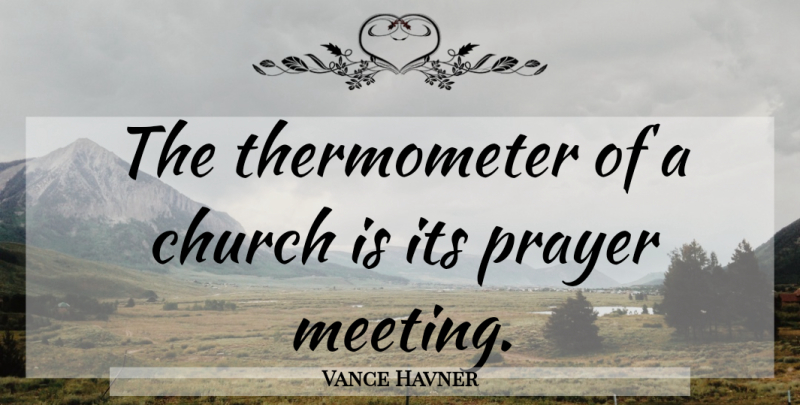 Vance Havner Quote About Prayer, Church, Thermometers: The Thermometer Of A Church...