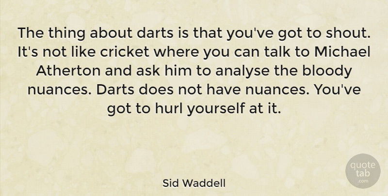 Sid Waddell Quote About Analyse, Bloody, Darts, Michael: The Thing About Darts Is...