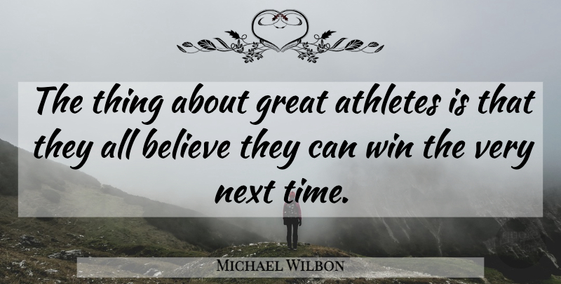 Michael Wilbon Quote About Believe, Athlete, Winning: The Thing About Great Athletes...