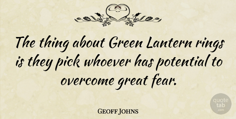 Geoff Johns Quote About Fear, Great, Green, Lantern, Overcome: The Thing About Green Lantern...