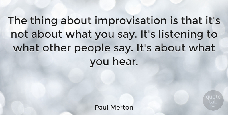 Paul Merton Quote About People, Beautiful Day, Listening: The Thing About Improvisation Is...