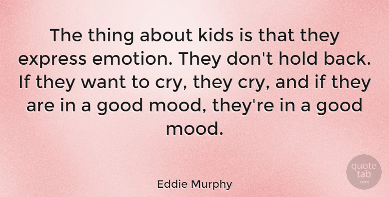 Eddie Murphy Quote About Kids, Want, Emotion: The Thing About Kids Is...