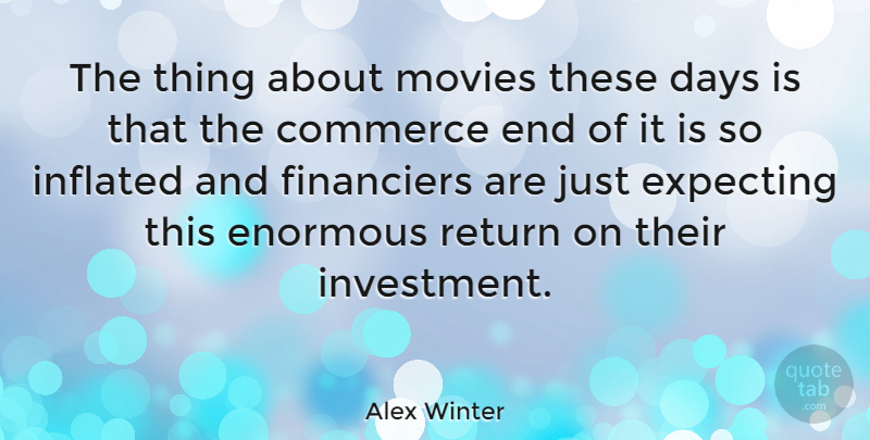 Alex Winter Quote About Movie, Return, Investment: The Thing About Movies These...