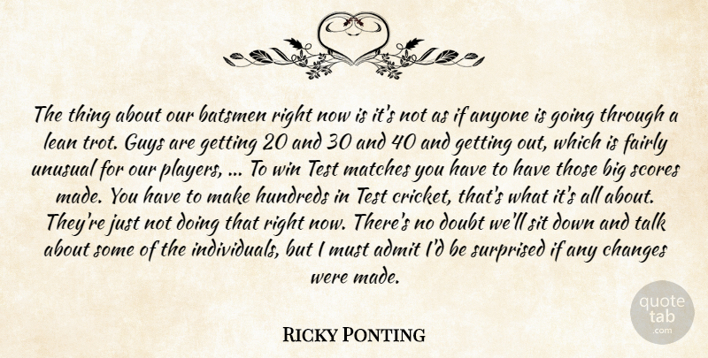 Ricky Ponting Quote About Admit, Anyone, Changes, Doubt, Fairly: The Thing About Our Batsmen...