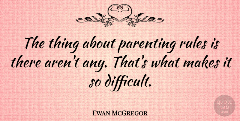 Ewan McGregor Quote About Parenting, Inspire, Difficult: The Thing About Parenting Rules...