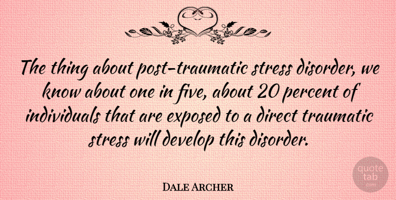 Dale Archer Quote About Develop, Direct, Exposed, Traumatic: The Thing About Post Traumatic...