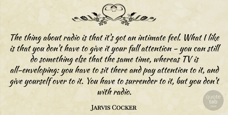 Jarvis Cocker Quote About Full, Intimate, Pay, Sit, Surrender: The Thing About Radio Is...
