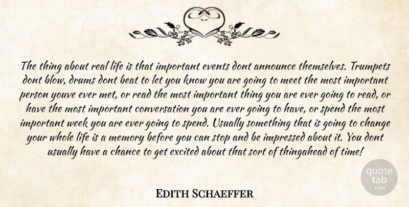 Edith Schaeffer Quote About Announce, Beat, Chance, Change, Conversation: The Thing About Real Life...