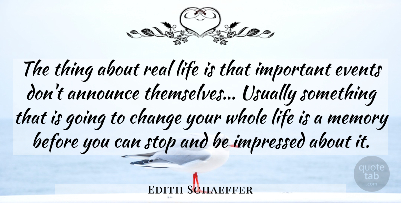 Edith Schaeffer Quote About Memories, Real, Important Events: The Thing About Real Life...