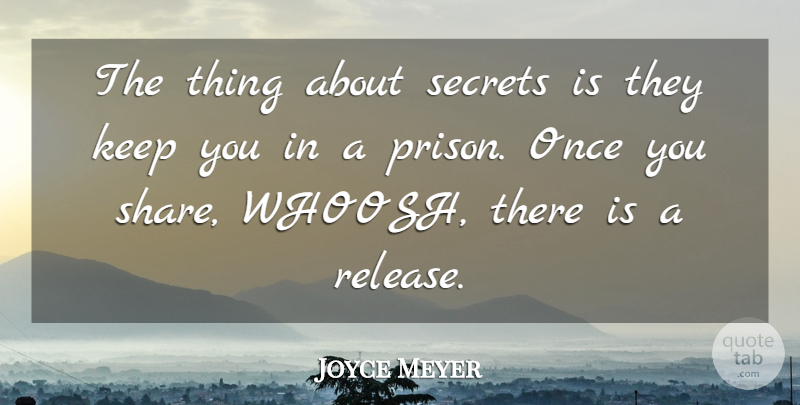 Joyce Meyer Quote About Domestic Violence, Secret, Prison: The Thing About Secrets Is...