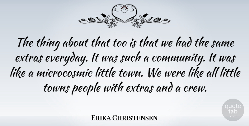 Erika Christensen Quote About People, Towns: The Thing About That Too...