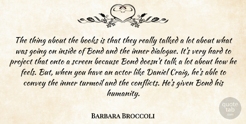 Barbara Broccoli Quote About Book, Humanity, Actors: The Thing About The Books...