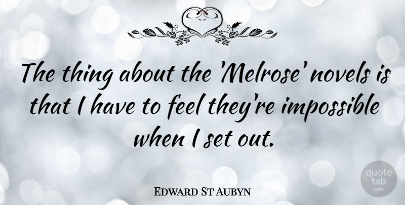 Edward St Aubyn Quote About Impossible, Novel, Feels: The Thing About The Melrose...