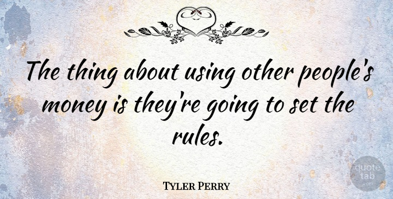 Tyler Perry Quote About Money: The Thing About Using Other...