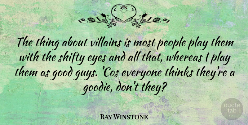 Ray Winstone Quote About Eyes, Good, People, Thinks, Villains: The Thing About Villains Is...
