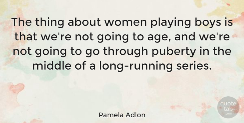 Pamela Adlon Quote About Age, Boys, Middle, Playing, Puberty: The Thing About Women Playing...
