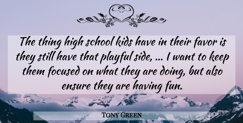 Tony Green Quote About Ensure, Favor, Focused, High, Kids: The Thing High School Kids...