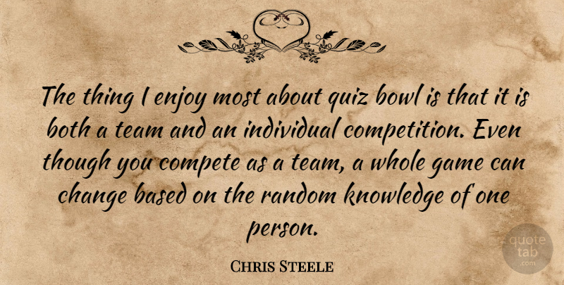 Chris Steele Quote About Based, Both, Bowl, Change, Compete: The Thing I Enjoy Most...