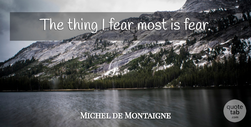 Michel de Montaigne Quote About Inspirational, Fear, Political: The Thing I Fear Most...