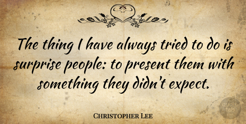 Christopher Lee Quote About Inspirational, People, Surprise: The Thing I Have Always...