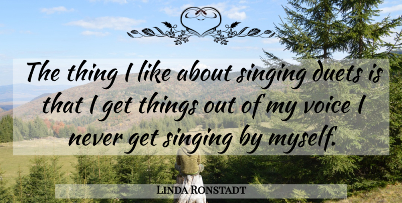 Linda Ronstadt Quote About undefined: The Thing I Like About...