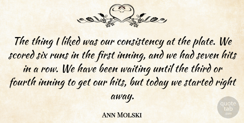 Ann Molski Quote About Consistency, Fourth, Hits, Liked, Runs: The Thing I Liked Was...