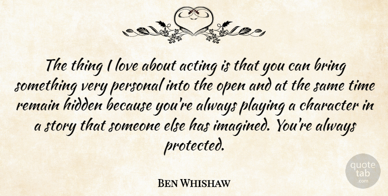 Ben Whishaw Quote About Character, Acting, Things I Love: The Thing I Love About...