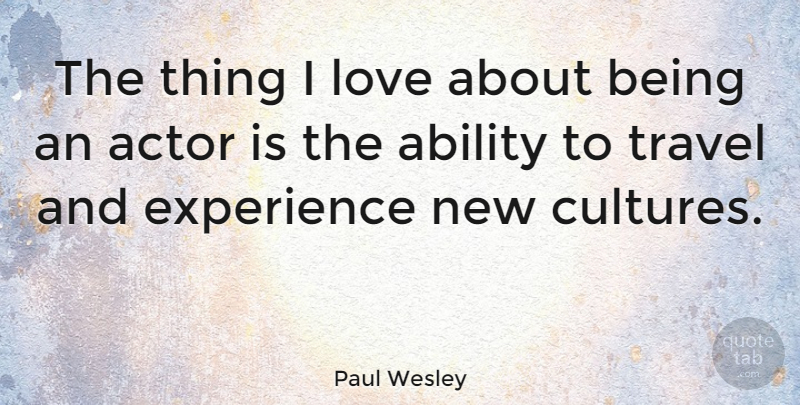 Paul Wesley Quote About Actors, Things I Love, Culture: The Thing I Love About...