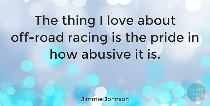 Jimmie Johnson Quote About Pride, Racing, Things I Love: The Thing I Love About...