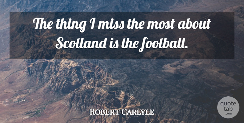 Robert Carlyle Quote About Football, Scotland, Missing: The Thing I Miss The...