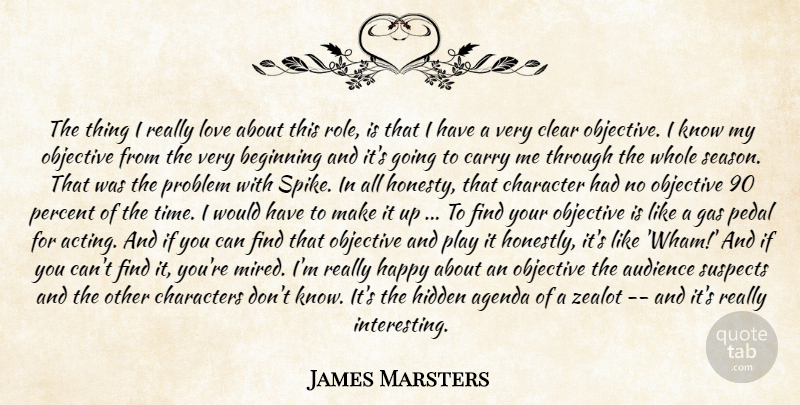 James Marsters Quote About Agenda, Audience, Beginning, Carry, Character: The Thing I Really Love...