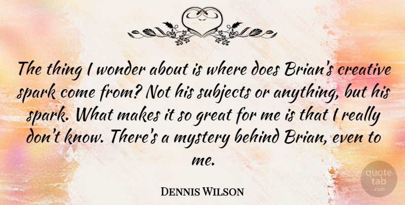 Dennis Wilson Quote About American Musician, Behind, Great, Spark, Subjects: The Thing I Wonder About...