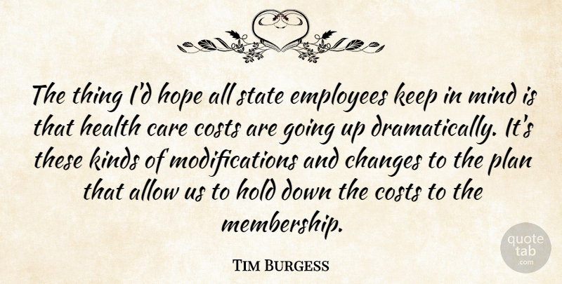 Tim Burgess Quote About Allow, Care, Changes, Costs, Employees: The Thing Id Hope All...