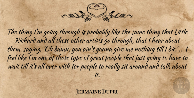 Jermaine Dupri Quote About Artist, Damn You, People: The Thing Im Going Through...
